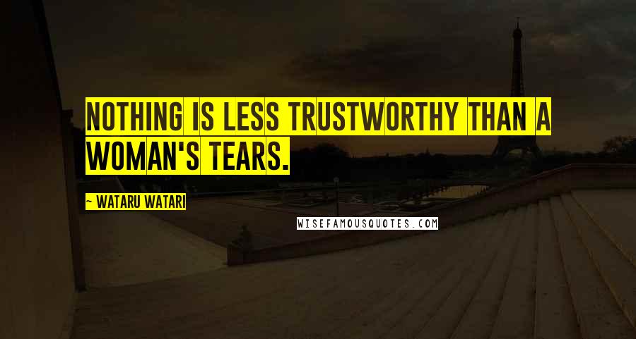 Wataru Watari Quotes: Nothing is less trustworthy than a woman's tears.