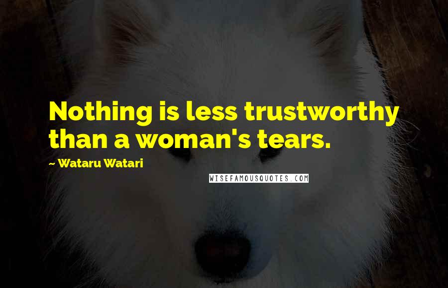 Wataru Watari Quotes: Nothing is less trustworthy than a woman's tears.
