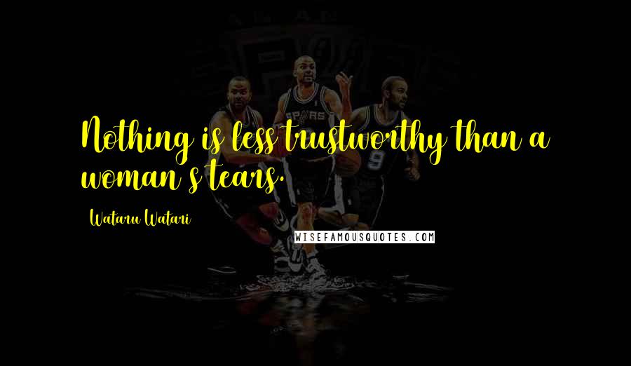 Wataru Watari Quotes: Nothing is less trustworthy than a woman's tears.