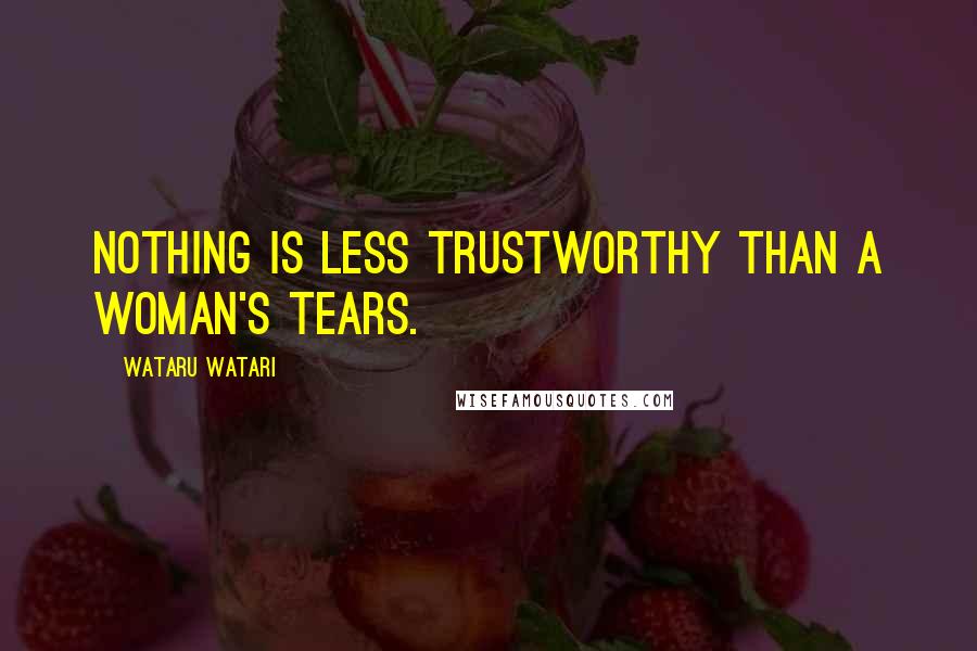 Wataru Watari Quotes: Nothing is less trustworthy than a woman's tears.