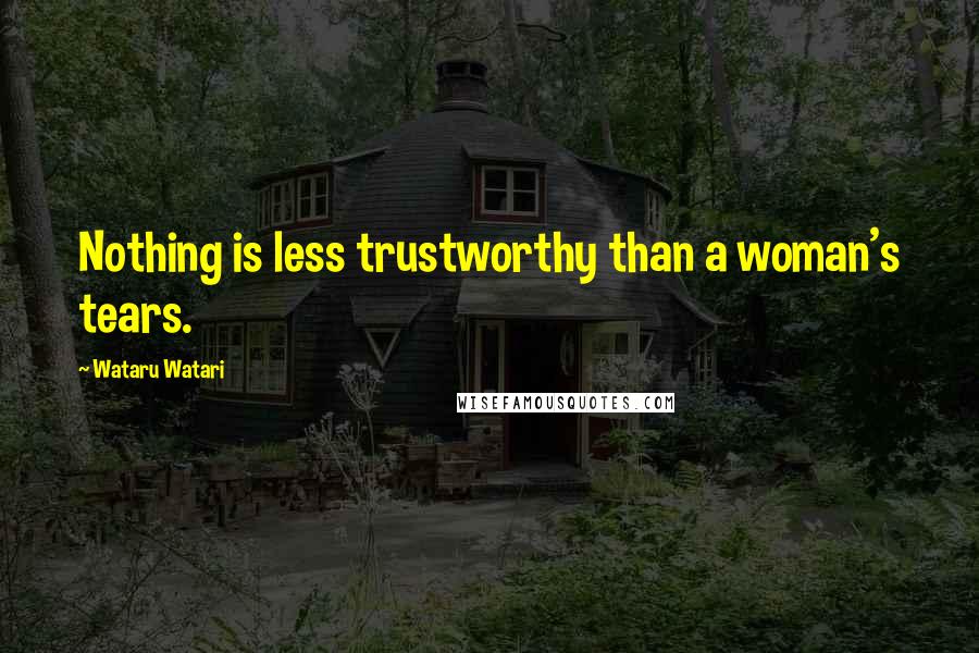 Wataru Watari Quotes: Nothing is less trustworthy than a woman's tears.