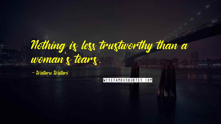 Wataru Watari Quotes: Nothing is less trustworthy than a woman's tears.