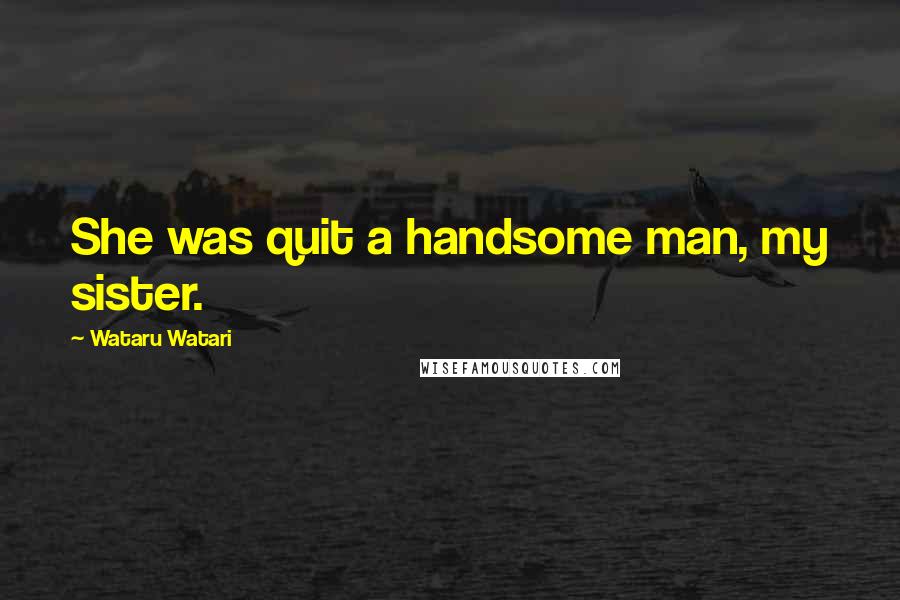 Wataru Watari Quotes: She was quit a handsome man, my sister.