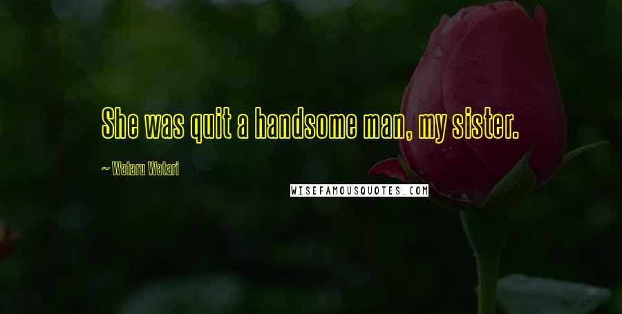 Wataru Watari Quotes: She was quit a handsome man, my sister.