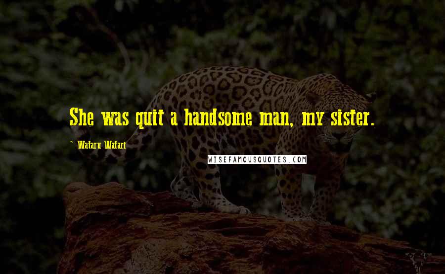 Wataru Watari Quotes: She was quit a handsome man, my sister.