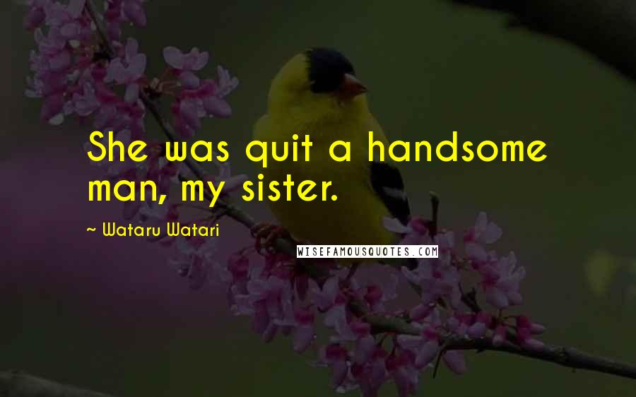 Wataru Watari Quotes: She was quit a handsome man, my sister.