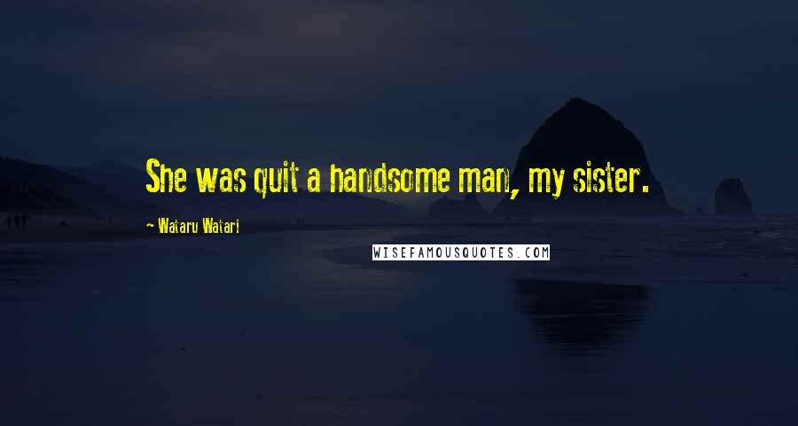 Wataru Watari Quotes: She was quit a handsome man, my sister.
