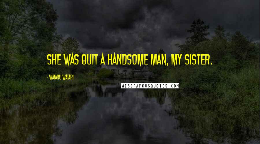 Wataru Watari Quotes: She was quit a handsome man, my sister.