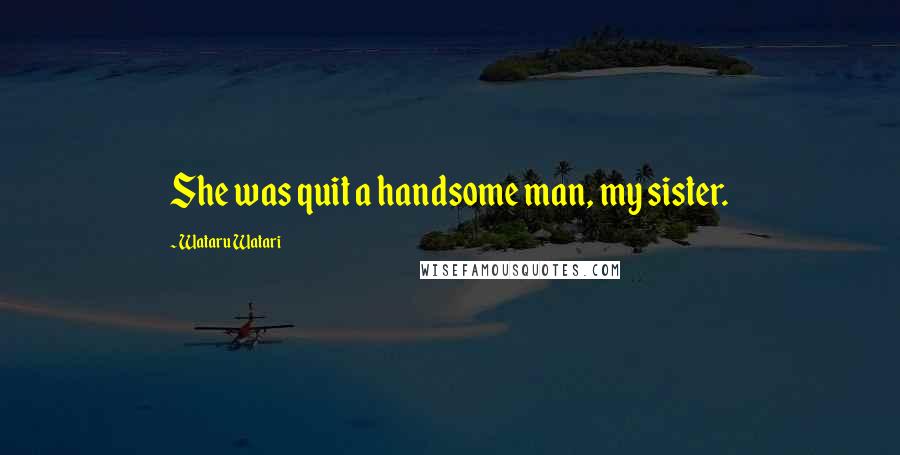 Wataru Watari Quotes: She was quit a handsome man, my sister.