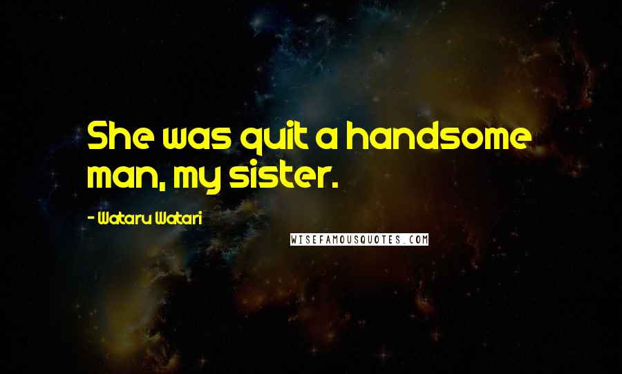 Wataru Watari Quotes: She was quit a handsome man, my sister.