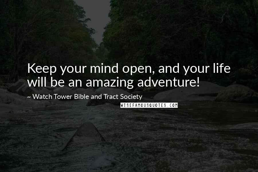 Watch Tower Bible And Tract Society Quotes: Keep your mind open, and your life will be an amazing adventure!