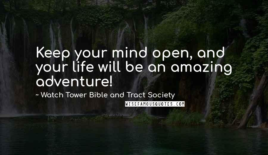 Watch Tower Bible And Tract Society Quotes: Keep your mind open, and your life will be an amazing adventure!