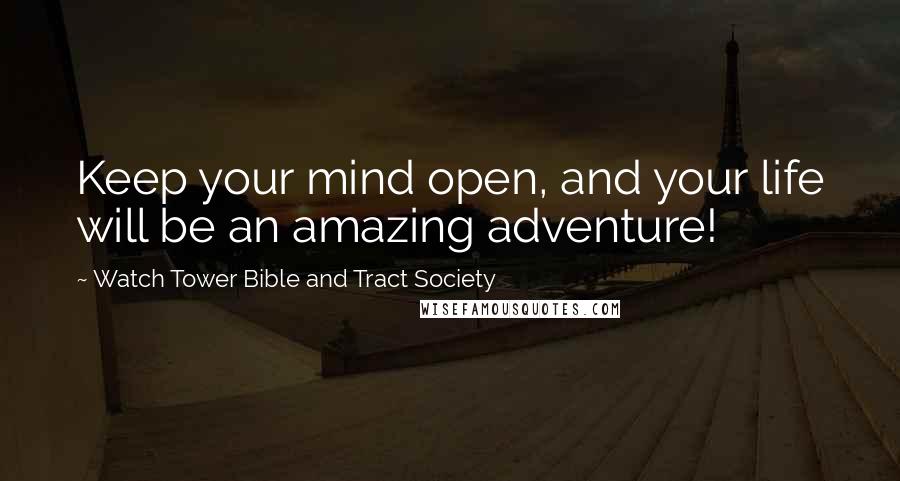 Watch Tower Bible And Tract Society Quotes: Keep your mind open, and your life will be an amazing adventure!