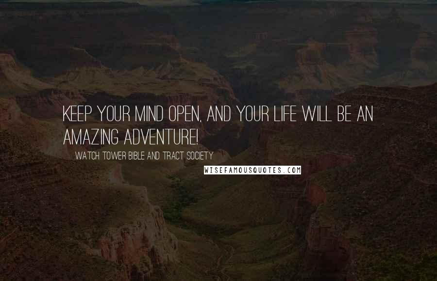 Watch Tower Bible And Tract Society Quotes: Keep your mind open, and your life will be an amazing adventure!