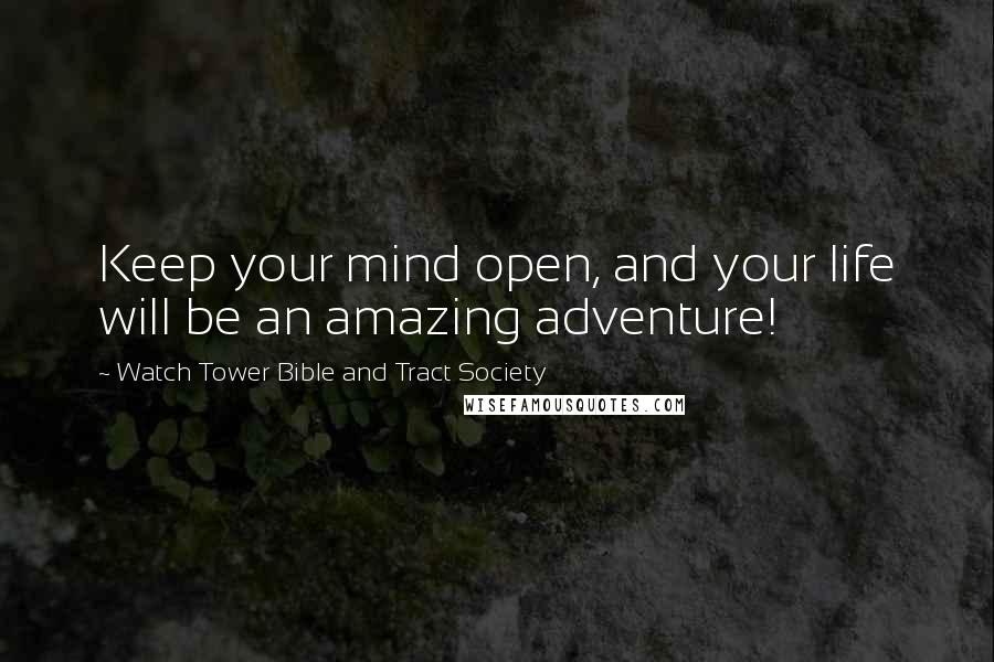 Watch Tower Bible And Tract Society Quotes: Keep your mind open, and your life will be an amazing adventure!