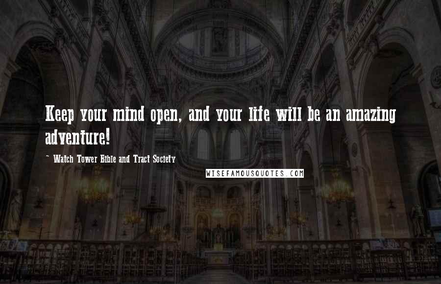 Watch Tower Bible And Tract Society Quotes: Keep your mind open, and your life will be an amazing adventure!