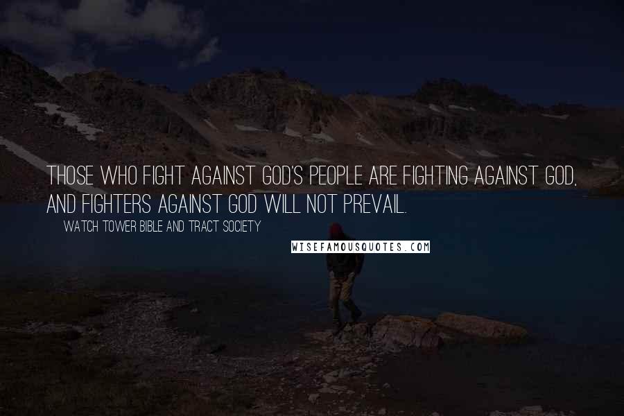 Watch Tower Bible And Tract Society Quotes: Those who fight against God's people are fighting against God, and fighters against God will not prevail.