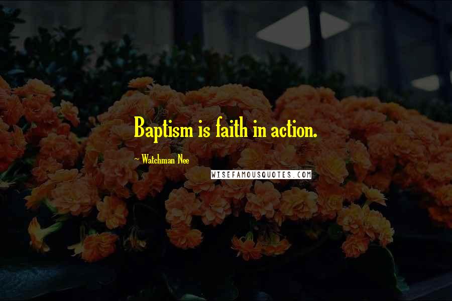 Watchman Nee Quotes: Baptism is faith in action.