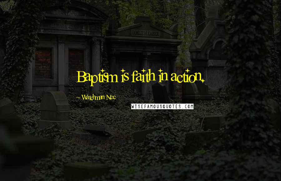 Watchman Nee Quotes: Baptism is faith in action.