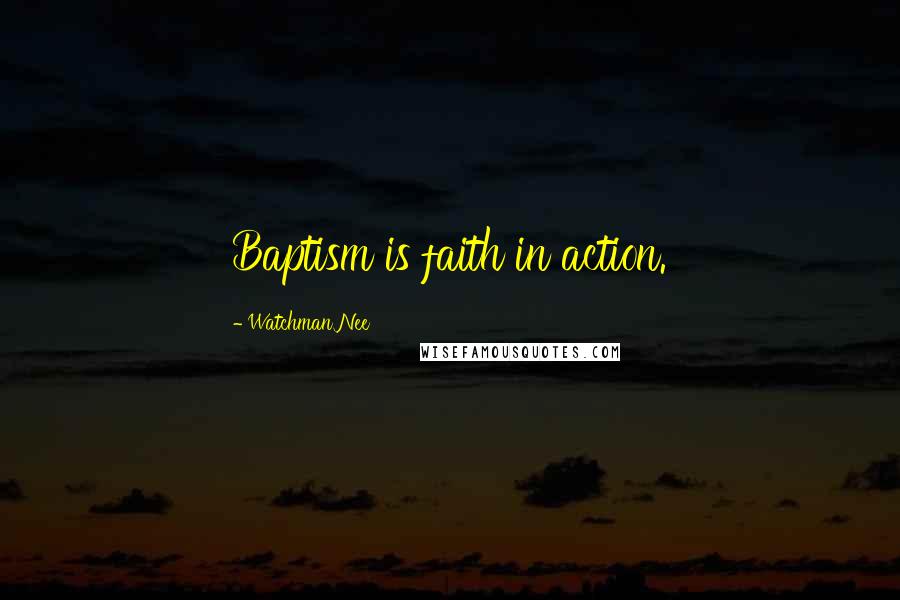 Watchman Nee Quotes: Baptism is faith in action.