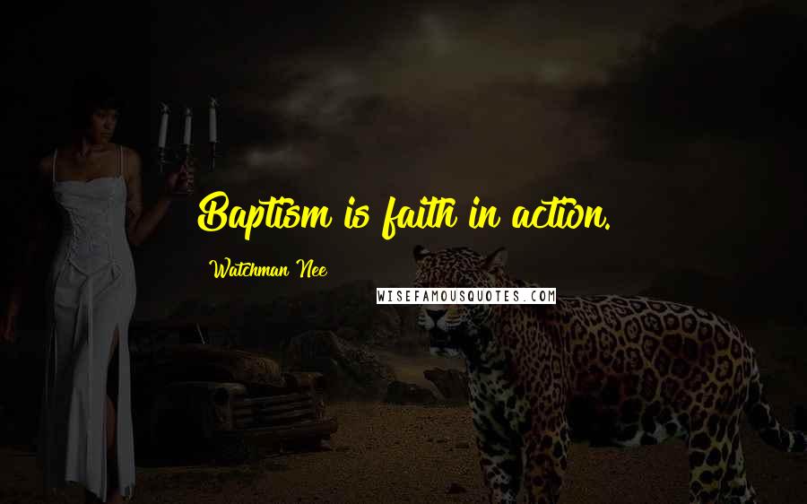Watchman Nee Quotes: Baptism is faith in action.