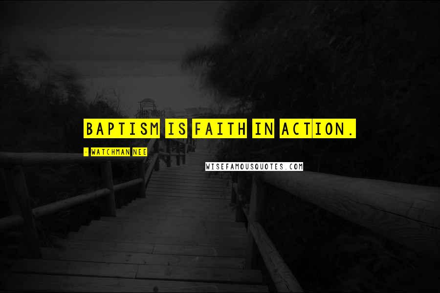 Watchman Nee Quotes: Baptism is faith in action.