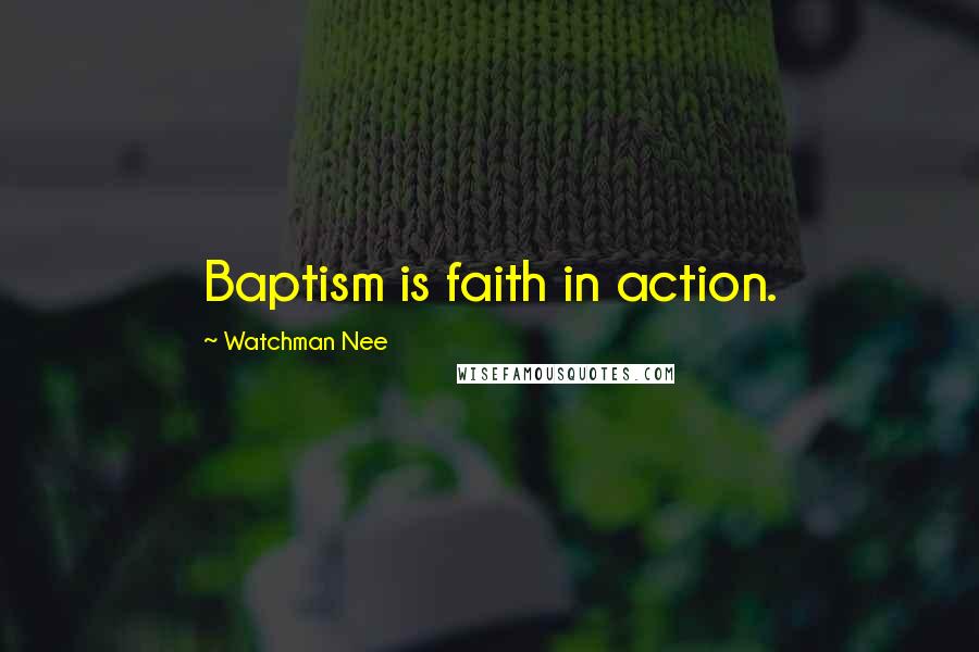 Watchman Nee Quotes: Baptism is faith in action.