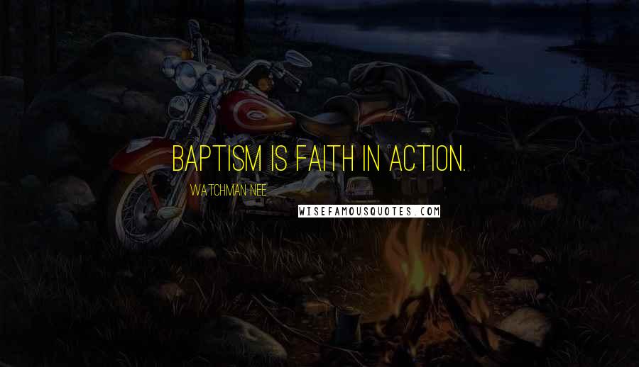 Watchman Nee Quotes: Baptism is faith in action.