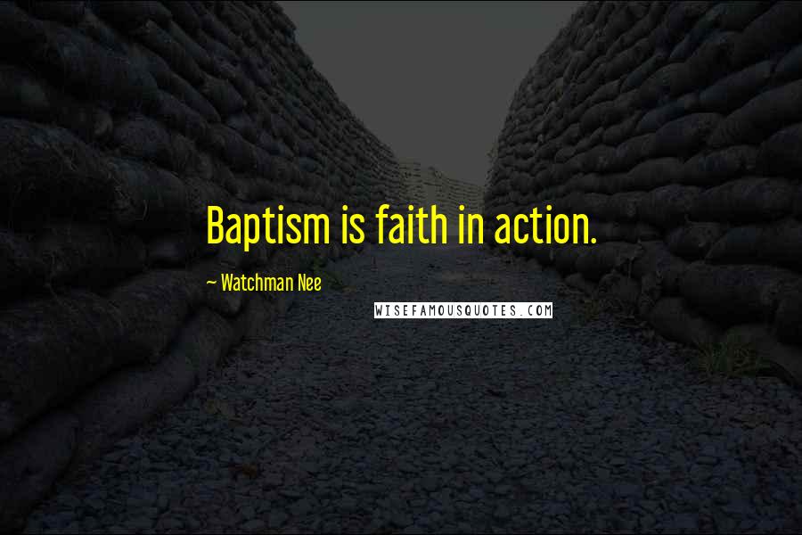 Watchman Nee Quotes: Baptism is faith in action.