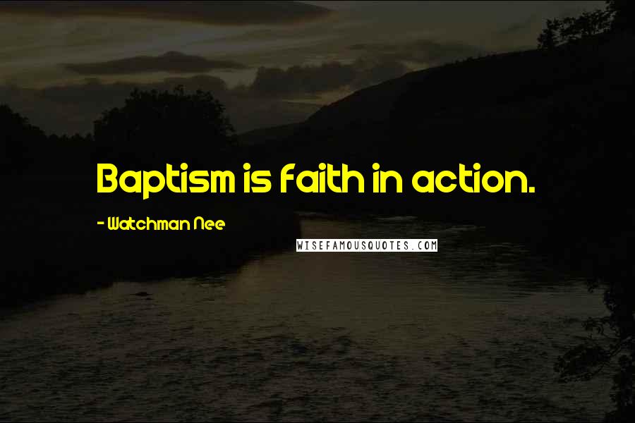 Watchman Nee Quotes: Baptism is faith in action.