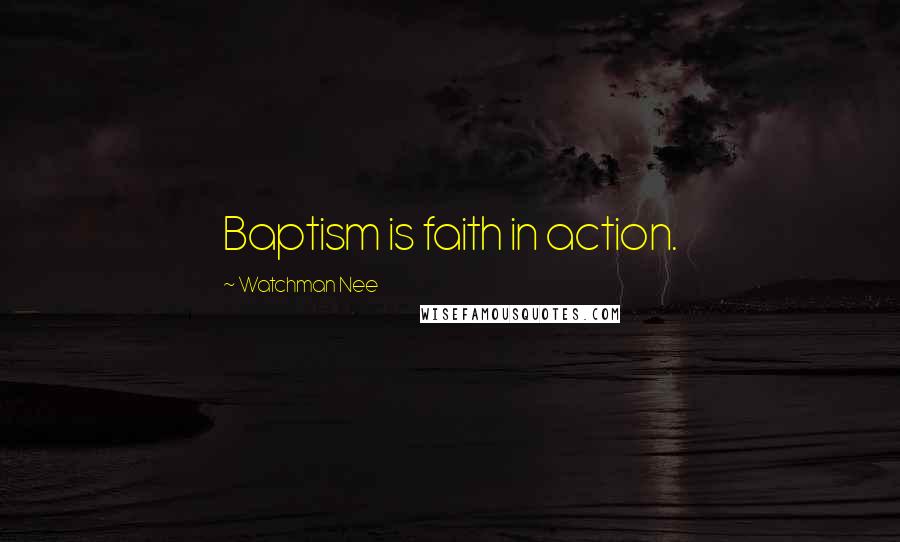 Watchman Nee Quotes: Baptism is faith in action.