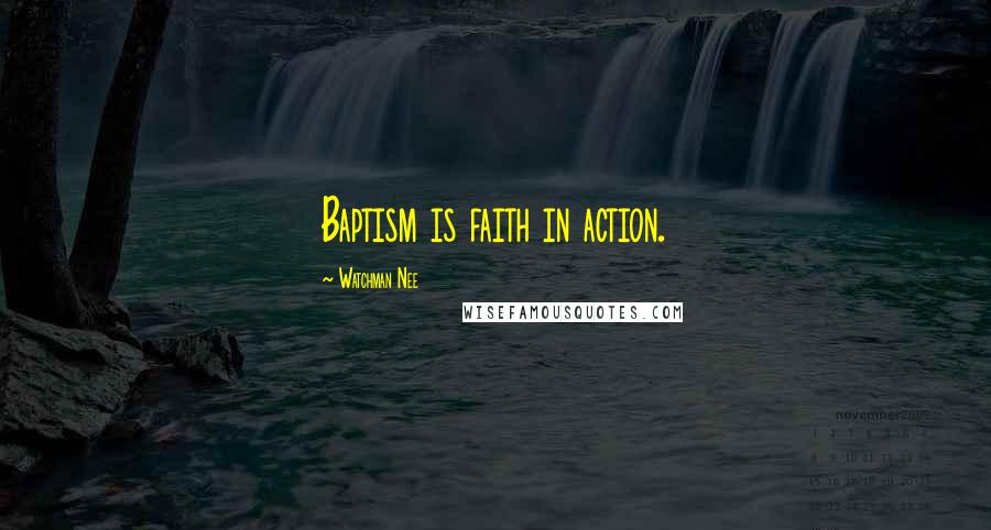 Watchman Nee Quotes: Baptism is faith in action.