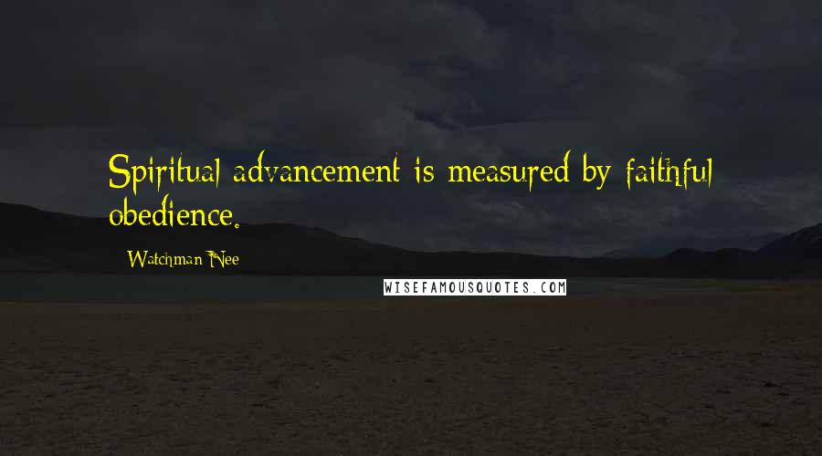 Watchman Nee Quotes: Spiritual advancement is measured by faithful obedience.