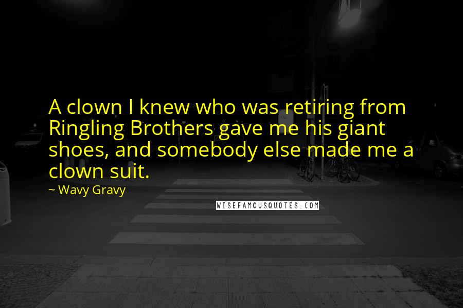 Wavy Gravy Quotes: A clown I knew who was retiring from Ringling Brothers gave me his giant shoes, and somebody else made me a clown suit.