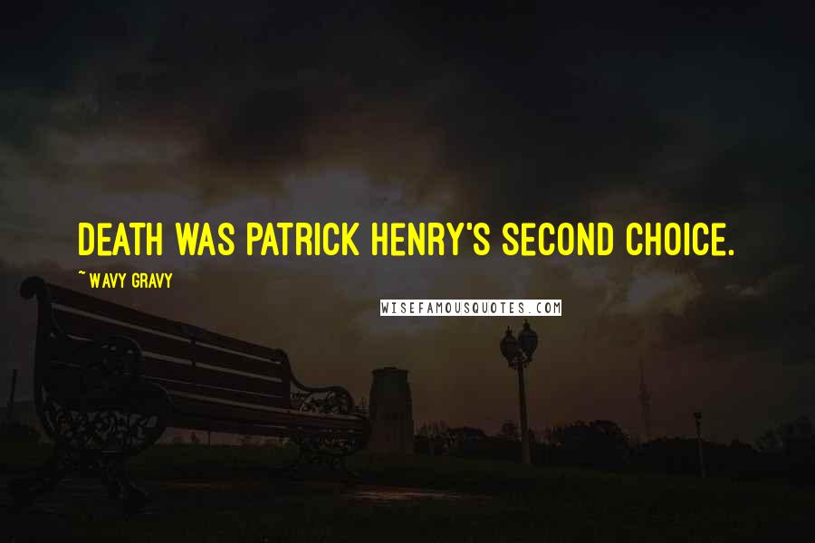 Wavy Gravy Quotes: Death was Patrick Henry's second choice.