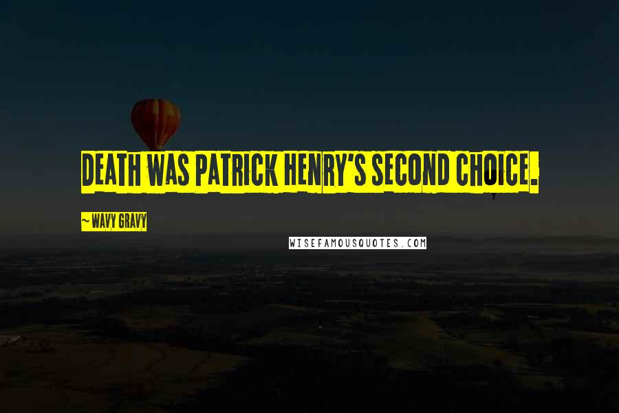 Wavy Gravy Quotes: Death was Patrick Henry's second choice.