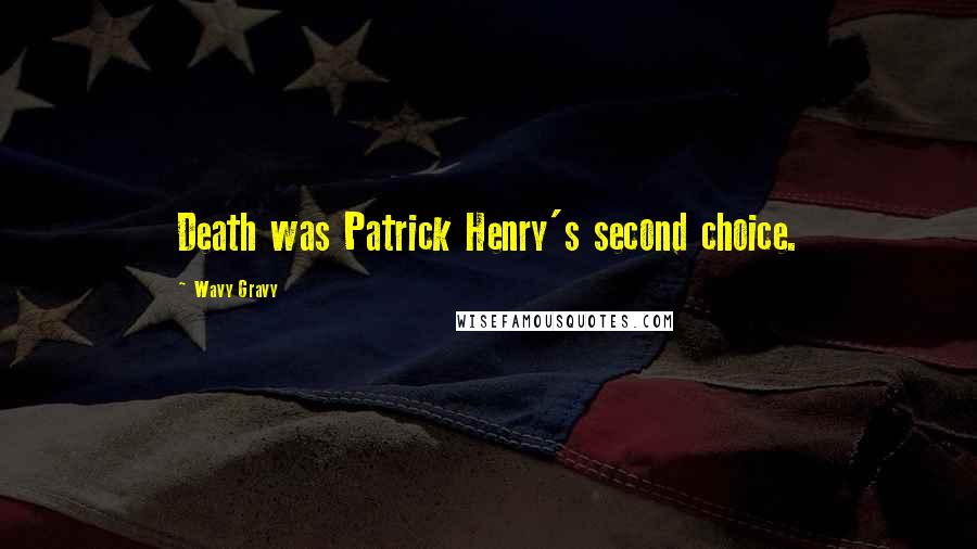 Wavy Gravy Quotes: Death was Patrick Henry's second choice.
