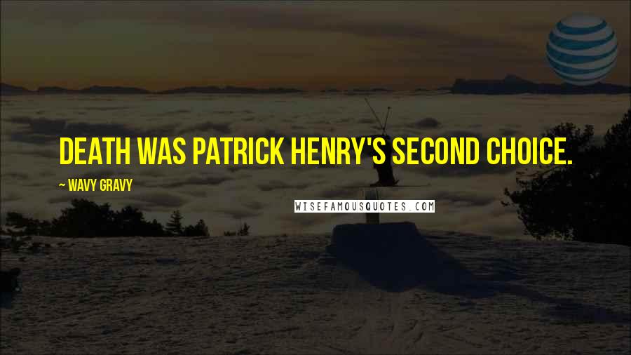 Wavy Gravy Quotes: Death was Patrick Henry's second choice.