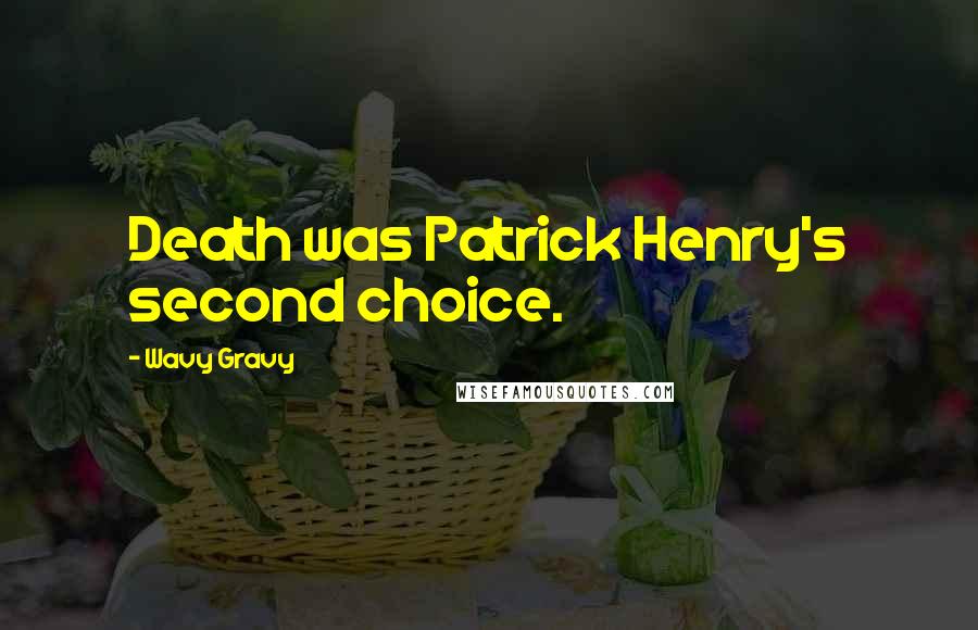 Wavy Gravy Quotes: Death was Patrick Henry's second choice.