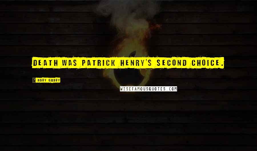 Wavy Gravy Quotes: Death was Patrick Henry's second choice.