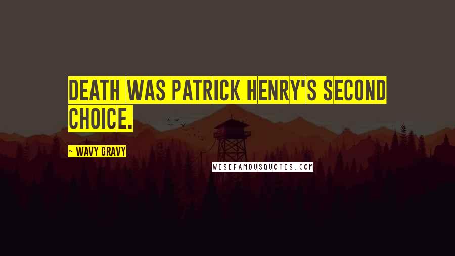 Wavy Gravy Quotes: Death was Patrick Henry's second choice.