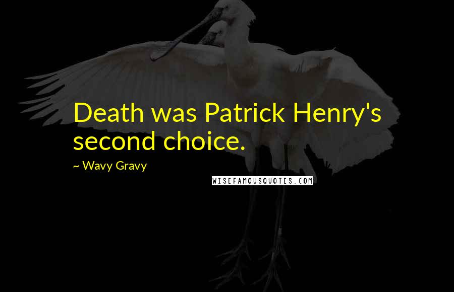 Wavy Gravy Quotes: Death was Patrick Henry's second choice.