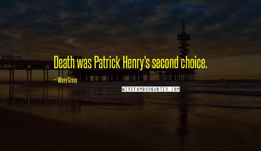 Wavy Gravy Quotes: Death was Patrick Henry's second choice.