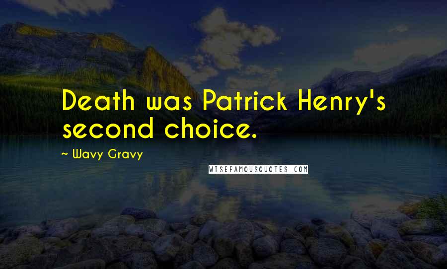 Wavy Gravy Quotes: Death was Patrick Henry's second choice.