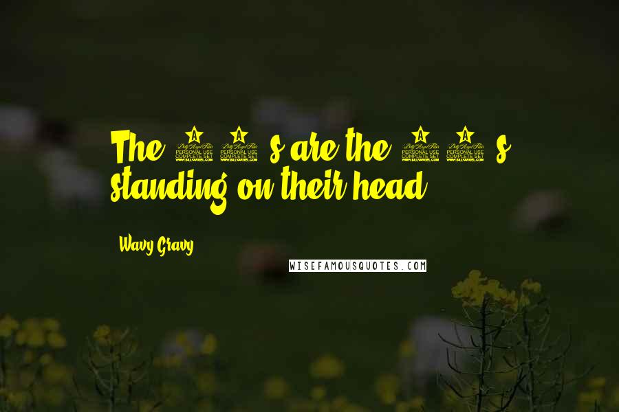 Wavy Gravy Quotes: The 90's are the 60's standing on their head.