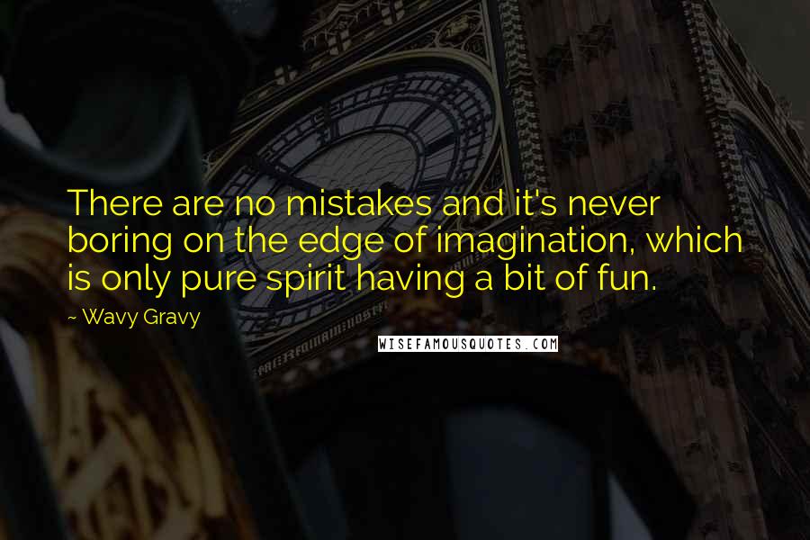 Wavy Gravy Quotes: There are no mistakes and it's never boring on the edge of imagination, which is only pure spirit having a bit of fun.