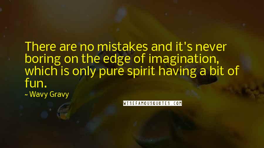 Wavy Gravy Quotes: There are no mistakes and it's never boring on the edge of imagination, which is only pure spirit having a bit of fun.