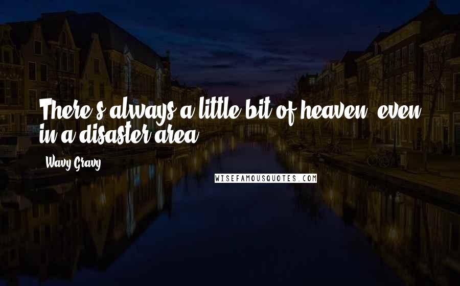 Wavy Gravy Quotes: There's always a little bit of heaven, even in a disaster area.