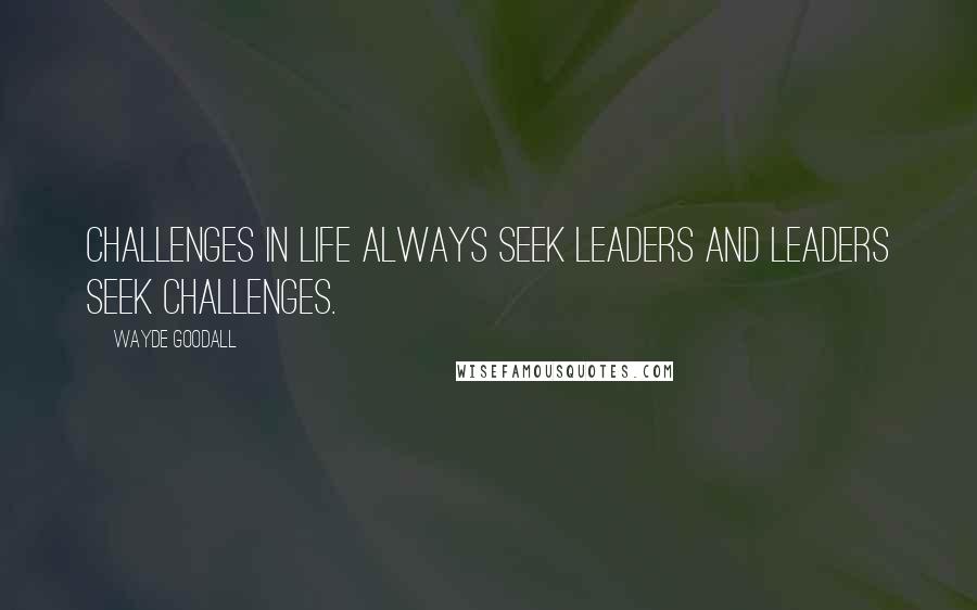 Wayde Goodall Quotes: Challenges in life always seek leaders and leaders seek challenges.