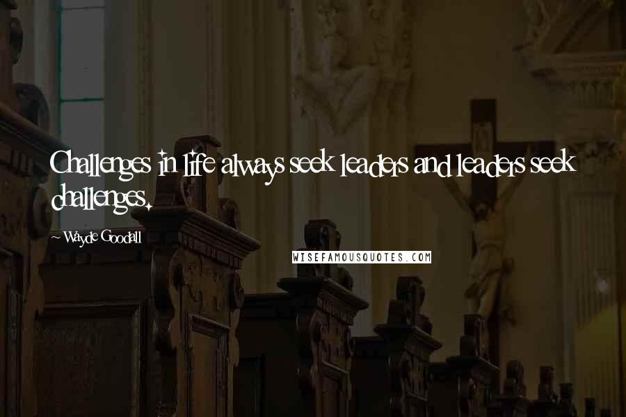 Wayde Goodall Quotes: Challenges in life always seek leaders and leaders seek challenges.